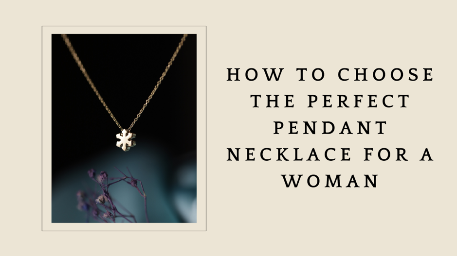 The Ultimate Guide to Choosing the Perfect Woman Pendant Necklace